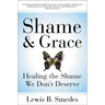 Shame and Grace: Healing the Shame We Don't Deserve