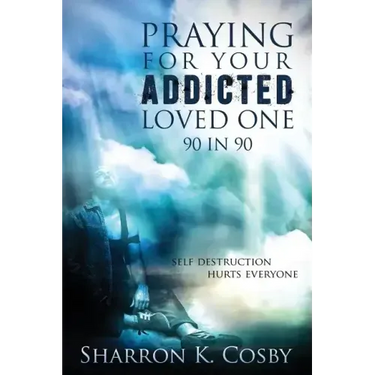 Praying for Your Addicted Loved One: 90 in 90
