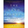 The Land Between: Finding God in Difficult Transitions