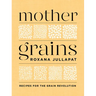 Mother Grains: Recipes for the Grain Revolution