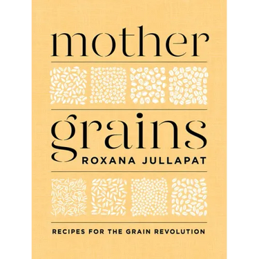 Mother Grains: Recipes for the Grain Revolution