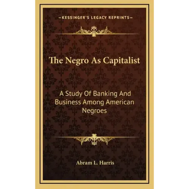 The Negro as Capitalist: A Study of Banking and Business Among American Negroes