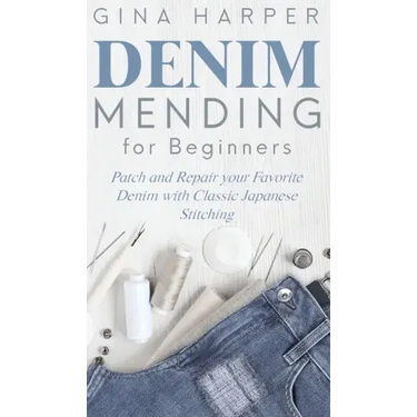 Denim Mending for Beginners: Patch and Repair your Favorite Denim with Classic Japanese Stitching