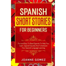 Spanish Short Stories for Beginners: Fun and Easy To Read Spanish To Help You Learn Spanish Quickly And Turboboost Your Spanish Language Learning