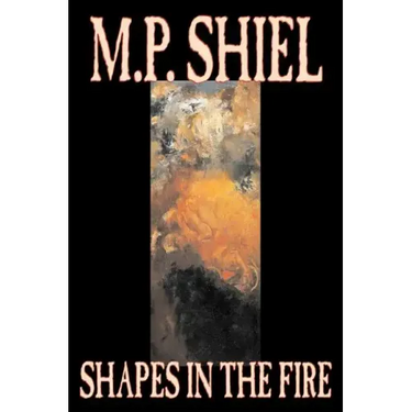 Shapes in the Fire by M. P. Shiel, Fiction, Literary, Horror, Fantasy