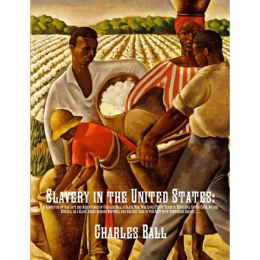 Slavery in the United States: A Narrative of the Life and Adventures of Charles Ball, a Black Man, Who Lived Forty Years in Maryland, South Carolina a