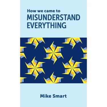 How we came to misunderstand everything