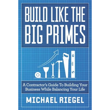 Build Like the Big Primes: A Contractor's Guide to Building Your Business While Balancing Your Life