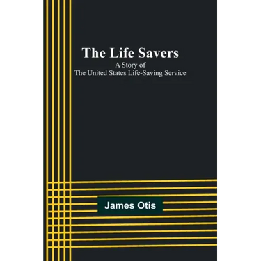 The Life Savers: A story of the United States life-saving service