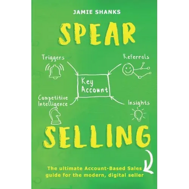 Spear Selling: The Ultimate Account-Based Sales Guide for the Modern Digital Sales Professional