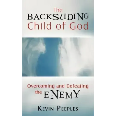 The Backsliding Child of God: Overcoming and Defeating the Enemy