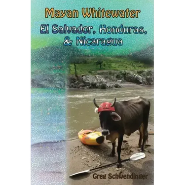 Mayan Whitewater El Salvador, Honduras, & Nicaragua: A guide to the rivers