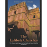 The Lalibela Churches: The History and Legacy of the Medieval Cave Churches in Ethiopia