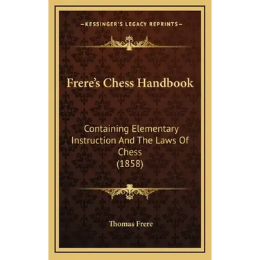Frere's Chess Handbook: Containing Elementary Instruction And The Laws Of Chess (1858)
