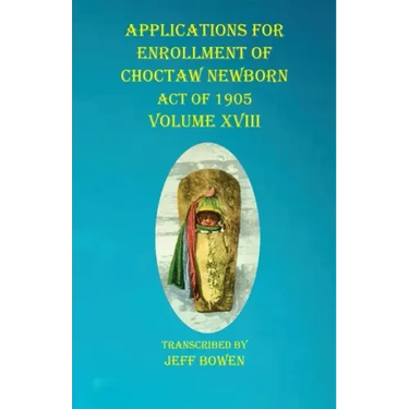 Applications For Enrollment of Choctaw Newborn Act of 1905 Volume XVIII