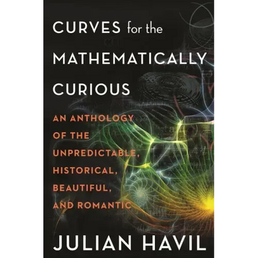 Curves for the Mathematically Curious: An Anthology of the Unpredictable, Historical, Beautiful and Romantic