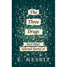 The Three Drugs - And Other Selected Stories of E. Nesbit (Fantasy and Horror Classics)