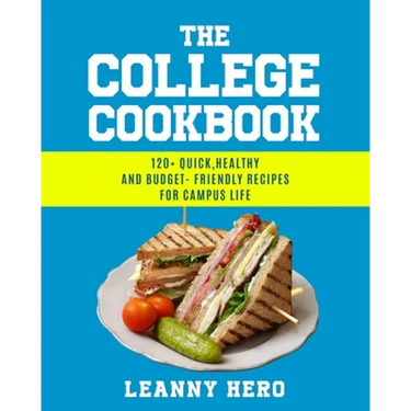 The College Cookbook: 120+ Quick, Healthy and Budget-Friendly Recipes for Campus Life