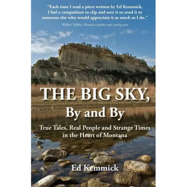 The Big Sky, By and By: True Tales, Real People and Strange Times in the Heart of Montana