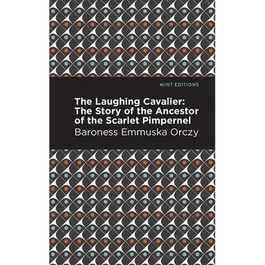 The Laughing Cavalier: The Story of the Ancestor of the Scarlet Pimpernel