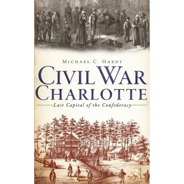 Civil War Charlotte: Last Capital of the Confederacy