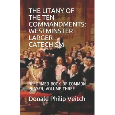 The Litany of the Ten Commandments: Westminster Larger Catechism: Reformed Book of Common Prayer, Volume Three