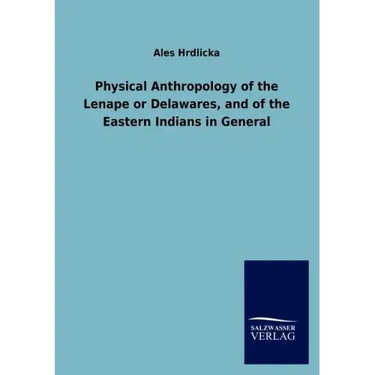 Physical Anthropology of the Lenape or Delawares, and of the Eastern Indians in General