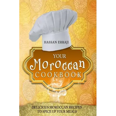 Your Moroccan Cookbook: Delicious Moroccan Recipes To Spice Up Your Meals