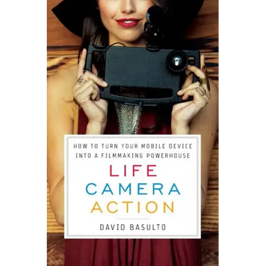 Life. Camera. Action.: How to Turn Your Mobile Device Into a Filmmaking Powerhouse