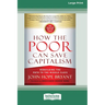 How the Poor Can Save Capitalism: Rebuilding the Path to the Middle Class (16pt Large Edition)