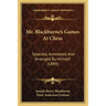 Mr. Blackburne's Games At Chess: Selected, Annotated And Arranged By Himself (1899)