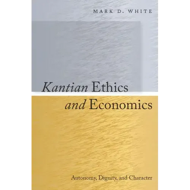 Kantian Ethics and Economics: Autonomy, Dignity, and Character