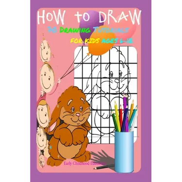 HOW TO DRAW 70 DRAWING TUTORIALS FOR KIDS AGES 6-12 Early Childhood Education: Drawing and Activity Book