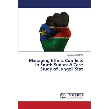 Managing Ethnic Conflicts in South Sudan: A Case Study of Jongeli Stat