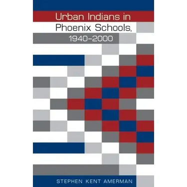 Urban Indians in Phoenix Schools, 1940-2000