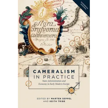 Cameralism in Practice: State Administration and Economy in Early Modern Europe