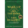 Wake Up - Do the Work - Save Humanity: 11 Keys to Conscious Leadership and Leaving a Worthy Legacy