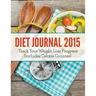 Diet Journal 2015: Track Your Weight Loss Progress (includes Calorie Counter)
