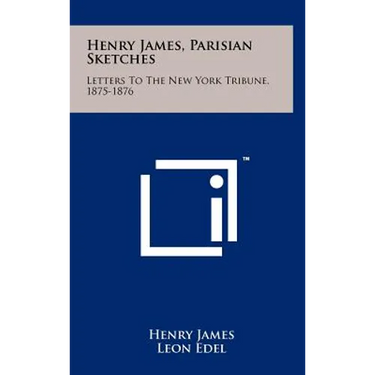 Henry James, Parisian Sketches: Letters to the New York Tribune, 1875-1876