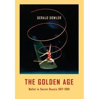 The Golden Age - Ballet in Soviet Russia 1917-1991