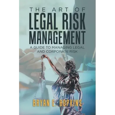The Art of Legal Risk Management: A Guide to Managing Legal and Corporate Risk