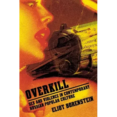 Overkill: Sex and Violence in Contemporary Russian Popular Culture
