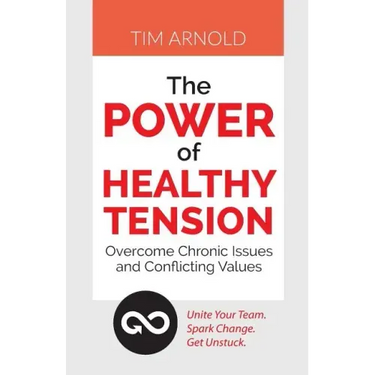 The Power of Healthy Tension: Overcome Chronic Issues and Conflicting Values