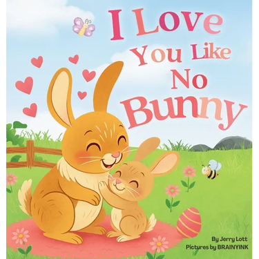 I Love You Like No Bunny: An Egg-stra Special Rhyming Pun Book Full of Love and Laughs for Babies and Toddlers