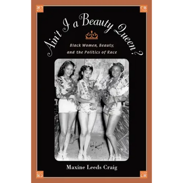 Ain't I a Beauty Queen?: Black Women, Beauty, and the Politics of Race