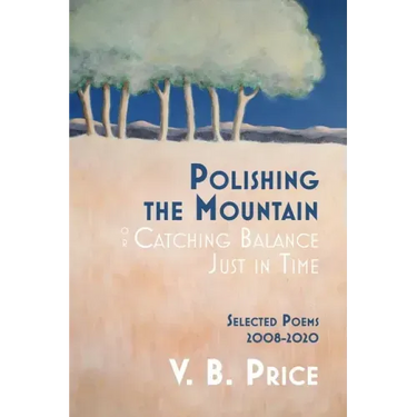 Polishing the Mountain, or Catching Balance Just in Time: Selected Poems 2008-2020