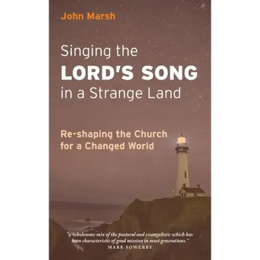 Singing the Lord's Song in a Strange Land: Re-shaping the Church for a Changed World