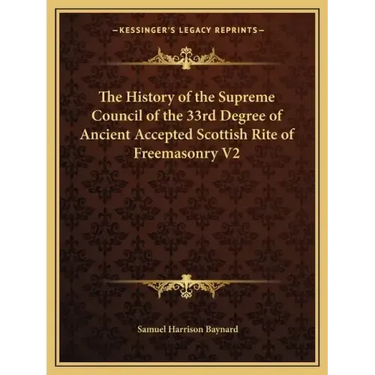The History of the Supreme Council of the 33rd Degree of Ancient Accepted Scottish Rite of Freemasonry V2