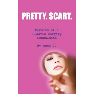 Pretty. Scary.: Memoirs of a Plastic Surgery Consultant