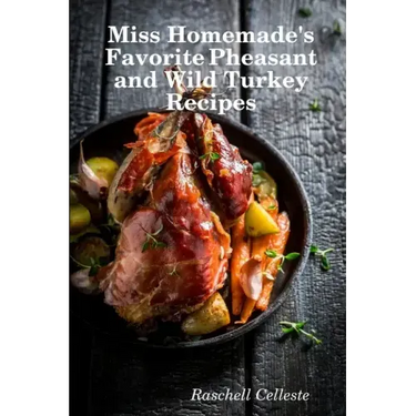 Miss Homemade's Favorite Pheasant and Wild Turkey Recipes
